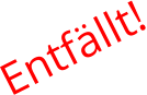 Entfällt!